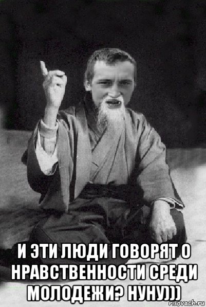  и эти люди говорят о нравственности среди молодежи? нуну))), Мем Мудрий паца