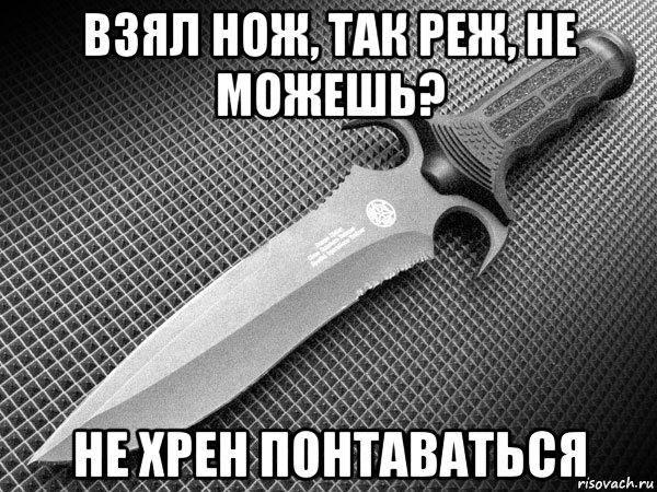 Взял нож. Цитаты про нож. Мемы про ножи.