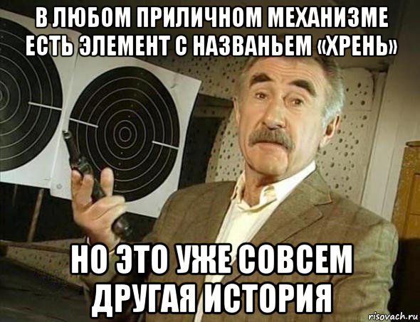 в любом приличном механизме есть элемент с названьем «хрень» но это уже совсем другая история, Мем Но это уже совсем другая история