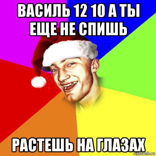 василь 12 10 а ты еще не спишь растешь на глазах, Мем Новогоднй Чоткий Едк