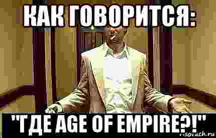 как говорится: "где age of empire?!", Мем Ну чо