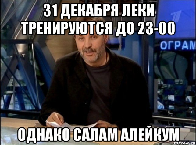 31 декабря леки тренируются до 23-00 однако салам алейкум, Мем Однако Здравствуйте