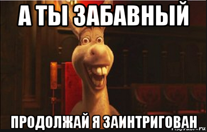 Продолжай начало. Дима осёл. Продолжай я заинтригован. Продолжай я заинтригован Мем. А ты забавный.