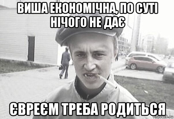 виша економічна, по суті нічого не дає євреєм треба родиться, Мем Пацанська философия