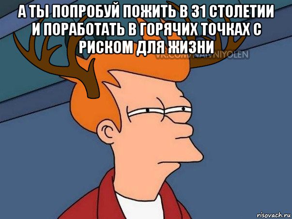 а ты попробуй пожить в 31 столетии и поработать в горячих точках с риском для жизни , Мем  Подозрительный олень