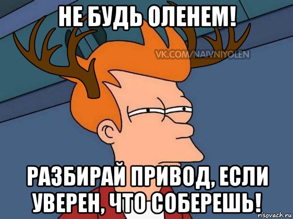 не будь оленем! разбирай привод, если уверен, что соберешь!, Мем  Подозрительный олень