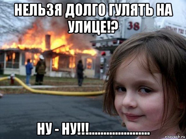 нельзя долго гулять на улице!? ну - ну!!!....................., Мем Поджигательница