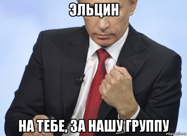 эльцин на тебе, за нашу группу, Мем Путин показывает кулак