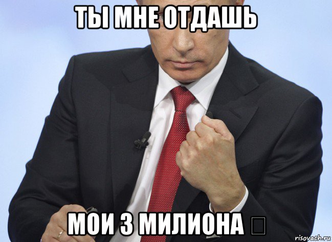 ты мне отдашь мои 3 милиона €, Мем Путин показывает кулак