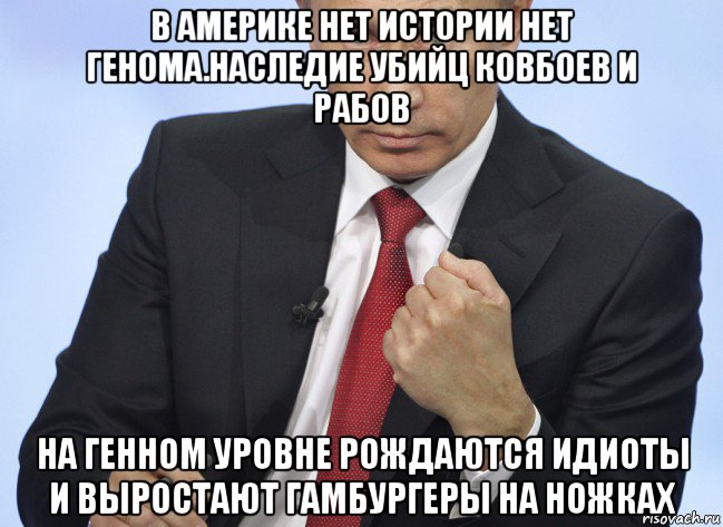 в америке нет истории нет генома.наследие убийц ковбоев и рабов на генном уровне рождаются идиоты и выростают гамбургеры на ножках, Мем Путин показывает кулак