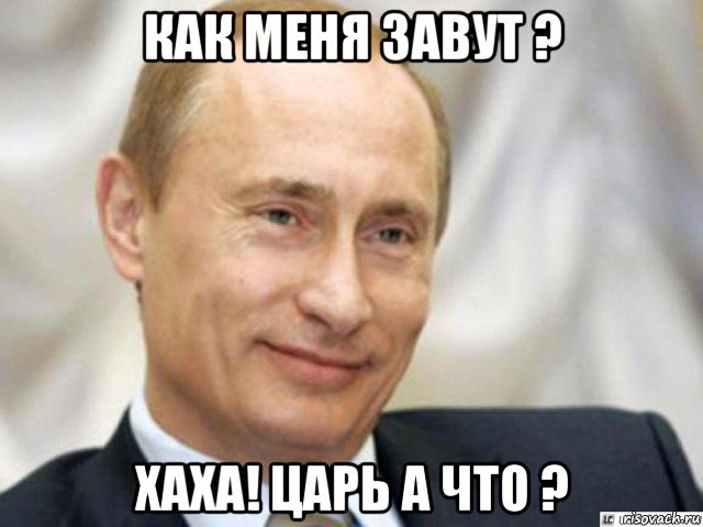 как меня завут ? хаха! царь а что ?, Мем Ухмыляющийся Путин