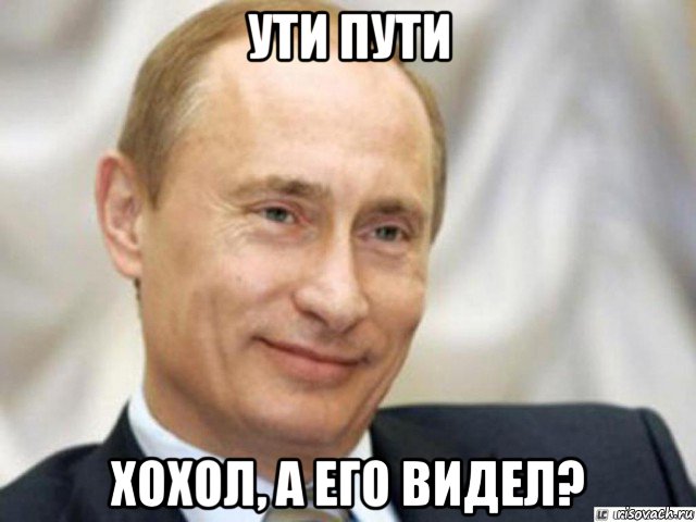 ути пути хохол, а его видел?, Мем Ухмыляющийся Путин