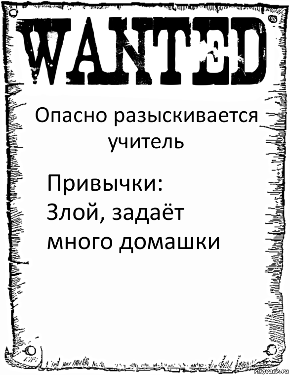 Опасно разыскивается учитель Привычки:
Злой, задаёт много домашки, Комикс розыск