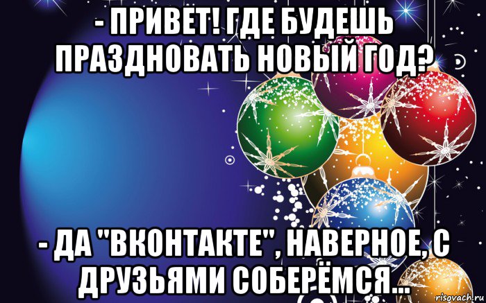 Где будем отмечать. Где будете праздновать новый год. Где будешь отмечать новый год. А где вы будете отмечать новый год. Где будете встречать новый год.