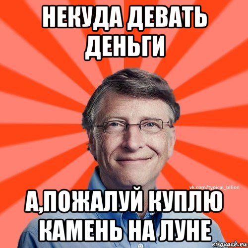 некуда девать деньги а,пожалуй куплю камень на луне, Мем Типичный Миллиардер (Билл Гейст)