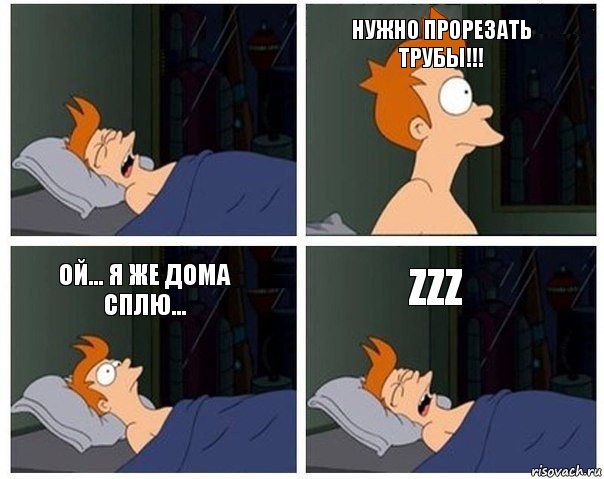  НУЖНО ПРОРЕЗАТЬ ТРУБЫ!!! ой... я же дома сплю... zzZ, Комикс    Страшный сон Фрая