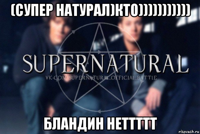 (супер натурал)кто))))))))))) бландин неттттт, Мем  Supernatural