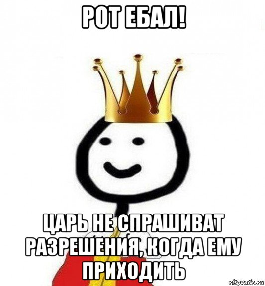 рот ебал! царь не спрашиват разрешения, когда ему приходить, Мем Теребонька Царь