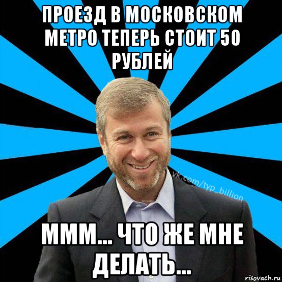 проезд в московском метро теперь стоит 50 рублей ммм... что же мне делать..., Мем  Типичный Миллиардер (Абрамович)