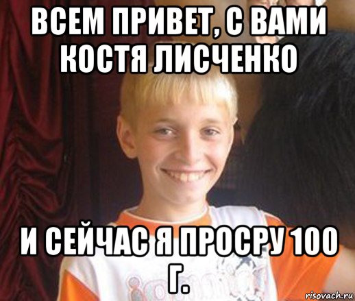 всем привет, с вами костя лисченко и сейчас я просру 100 г., Мем Типичный школьник