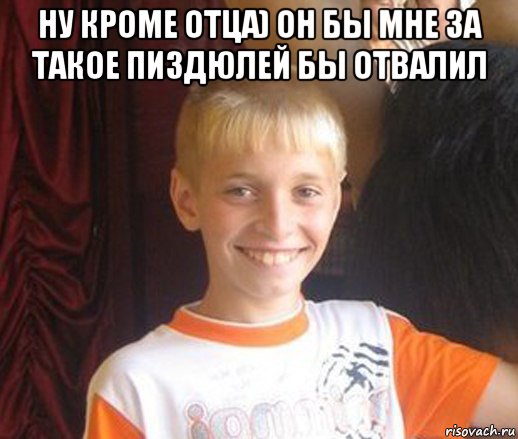 ну кроме отца) он бы мне за такое пиздюлей бы отвалил , Мем Типичный школьник