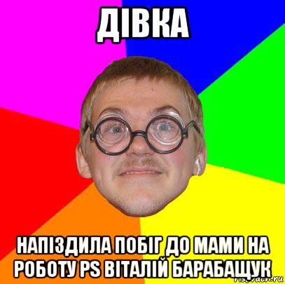 дівка напіздила побіг до мами на роботу ps віталій барабащук, Мем Типичный ботан