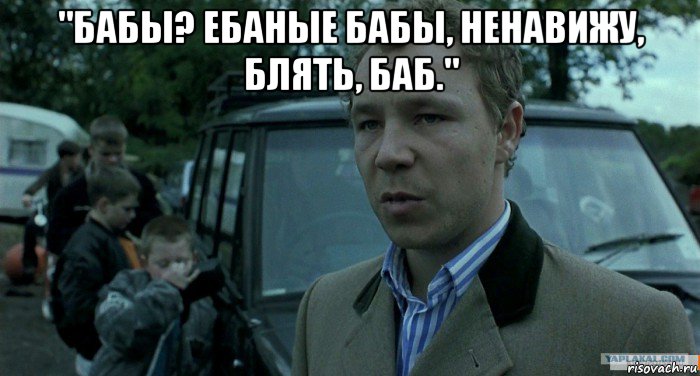 "бабы? ебаные бабы, ненавижу, блять, баб." , Мем Томми Большой Куш