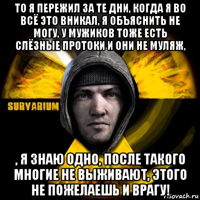 то я пережил за те дни, когда я во всё это вникал, я объяснить не могу, у мужиков тоже есть слёзные протоки и они не муляж, , я знаю одно, после такого многие не выживают, этого не пожелаешь и врагу!, Мем Typical Scavenger