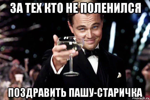 за тех кто не поленился поздравить пашу-старичка, Мем Великий Гэтсби (бокал за тех)