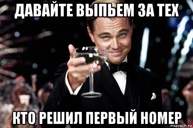 давайте выпьем за тех кто решил первый номер, Мем Великий Гэтсби (бокал за тех)