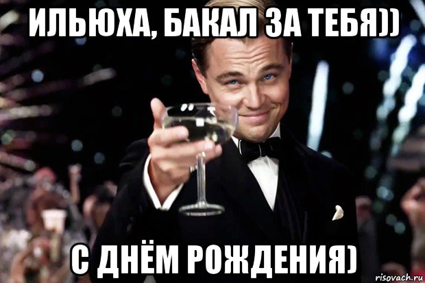 ильюха, бакал за тебя)) с днём рождения), Мем Великий Гэтсби (бокал за тех)