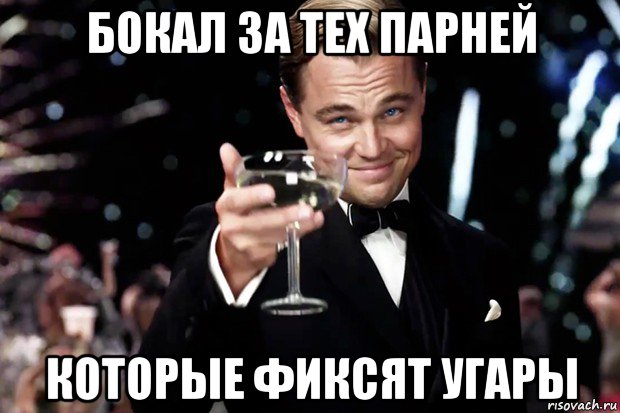 бокал за тех парней которые фиксят угары, Мем Великий Гэтсби (бокал за тех)