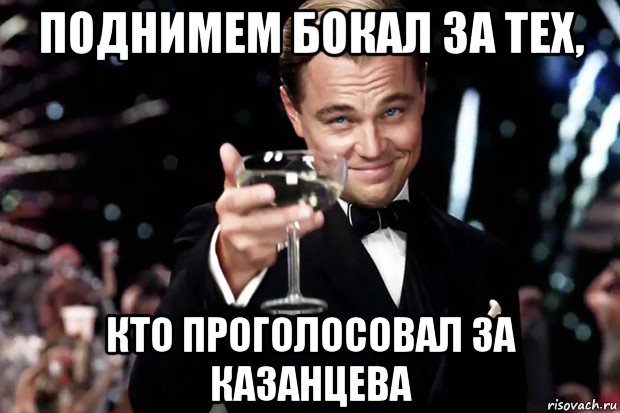 поднимем бокал за тех, кто проголосовал за казанцева, Мем Великий Гэтсби (бокал за тех)