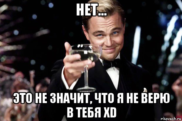 нет... это не значит, что я не верю в тебя xd, Мем Великий Гэтсби (бокал за тех)