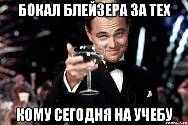 бокал блейзера за тех кому сегодня на учебу, Мем Великий Гэтсби (бокал за тех)