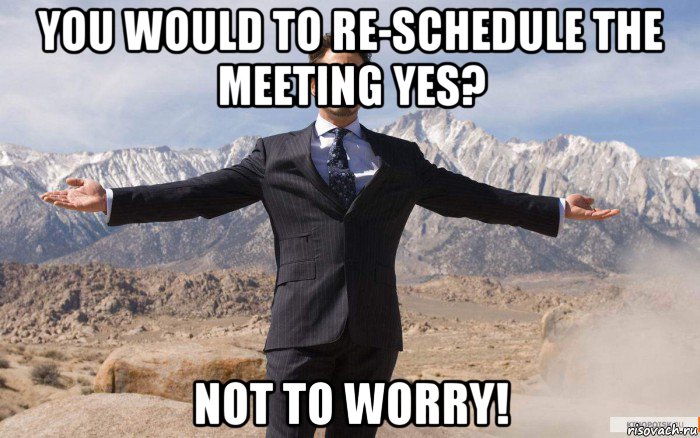 you would to re-schedule the meeting yes? not to worry!, Мем железный человек