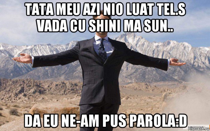 tata meu azi nio luat tel.s vada cu shini ma sun.. da eu ne-am pus parola:d, Мем железный человек