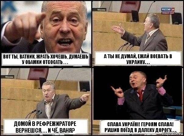 Вот ты, ватник, жрать хочешь, думаешь у Обамки отсосать . . . а ты не думай, ежай воевать в Украину. . . Домой в рефрежираторе вернешся. . . И чё, ваня? Слава Україні! Героям слава! Рушив поїзд в далеку дорогу. . ., Комикс Жириновский клоуничает