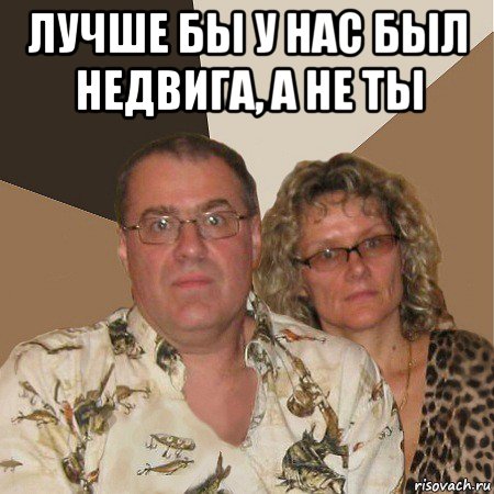 лучше бы у нас был недвига, а не ты , Мем  Злые родители