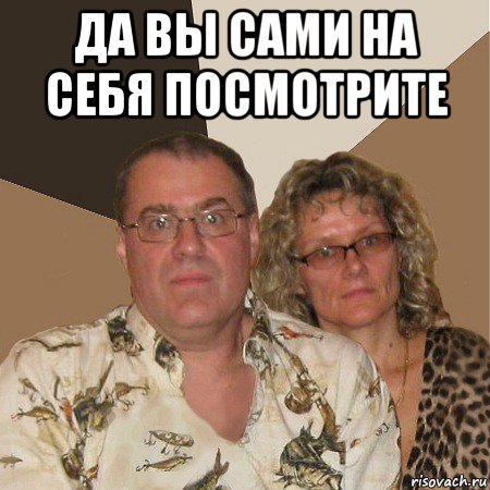 да вы сами на себя посмотрите , Мем  Злые родители