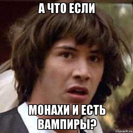 а что если монахи и есть вампиры?, Мем А что если (Киану Ривз)