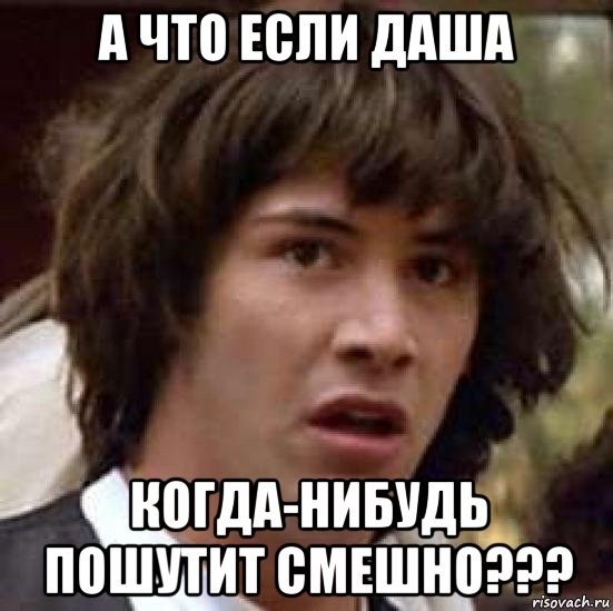 а что если даша когда-нибудь пошутит смешно???, Мем А что если (Киану Ривз)