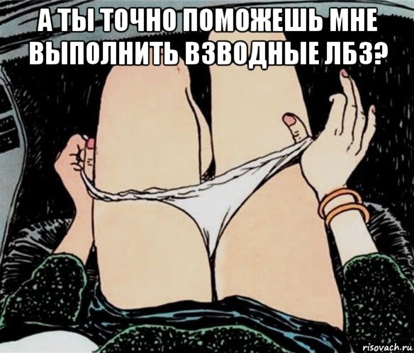 а ты точно поможешь мне выполнить взводные лбз? , Мем А ты точно