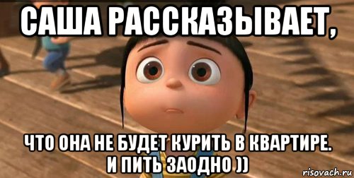 саша рассказывает, что она не будет курить в квартире. и пить заодно )), Мем    Агнес Грю