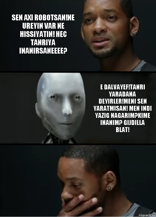 Sen axi robotsan!Ne ureyin var ne hissiyatin! Hec Tanriya inanirsaneeee? E dalvayef!Tanri Yaradana deyirler!Meni sen yaratmisan! Men indi yazig nagarim?kime inanim? gijdilla blat!, Комикс багет