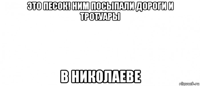 это песок! ним посыпали дороги и тротуары в николаеве, Мем Белый ФОН