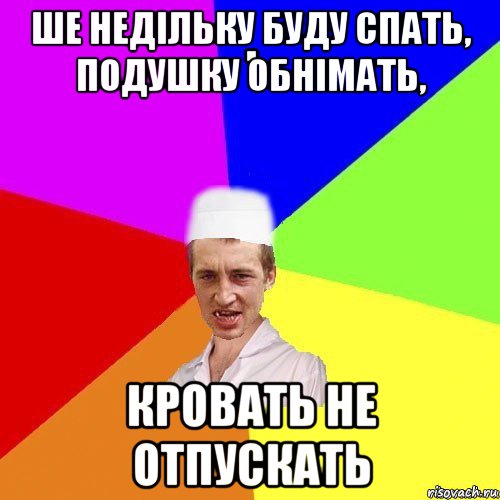 ше недільку буду спать, подушку обнімать, кровать не отпускать, Мем chotkiy-CMK