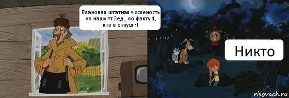 Плановая штатная численость на нашу тт 3ед., по факту 4, кто в отпуск?! Никто, Комикс  Дядя Федор закапывает Печкина