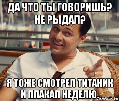 да что ты говоришь? не рыдал? я тоже смотрел титаник и плакал неделю., Мем Хитрый Гэтсби