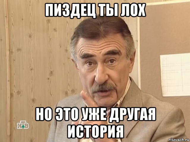 пиздец ты лох но это уже другая история, Мем Каневский (Но это уже совсем другая история)